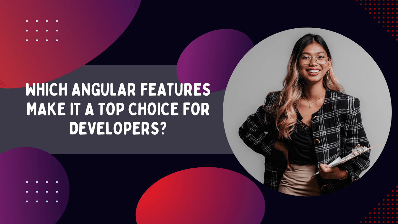 Which Angular Features Make It a Top Choice for Developers?